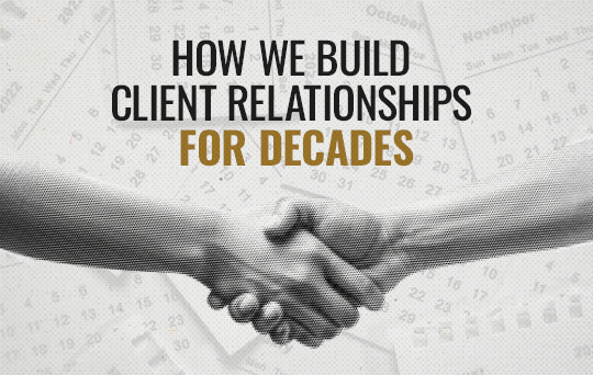 How We Build Client Relationships For Decades!