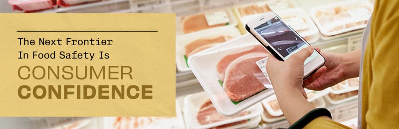 The Next Frontier In Food Safety IsCONSUMER CONFIDENCE